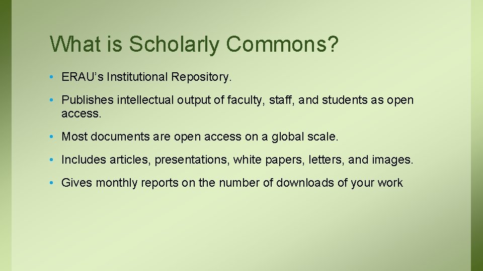 What is Scholarly Commons? • ERAU’s Institutional Repository. • Publishes intellectual output of faculty,