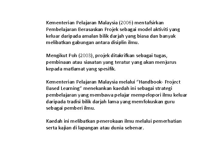Kementerian Pelajaran Malaysia (2006) mentafsirkan Pembelajaran Berasaskan Projek sebagai model aktiviti yang keluar daripada