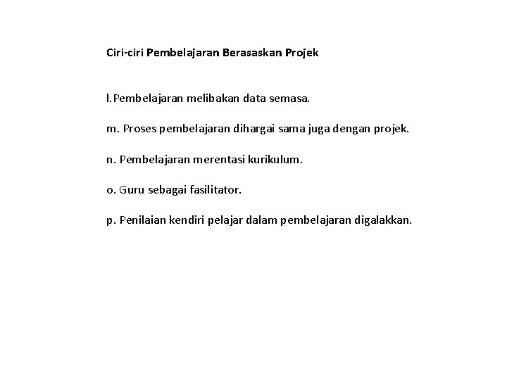 Ciri-ciri Pembelajaran Berasaskan Projek l. Pembelajaran melibakan data semasa. m. Proses pembelajaran dihargai sama