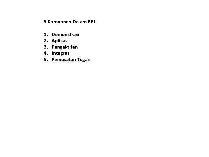 5 Komponen Dalam PBL 1. 2. 3. 4. 5. Demonstrasi Aplikasi Pengaktifan Integrasi Pemusatan