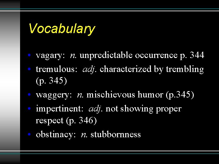 Vocabulary • vagary: n. unpredictable occurrence p. 344 • tremulous: adj. characterized by trembling