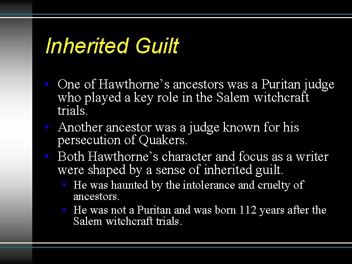 Inherited Guilt • One of Hawthorne’s ancestors was a Puritan judge who played a