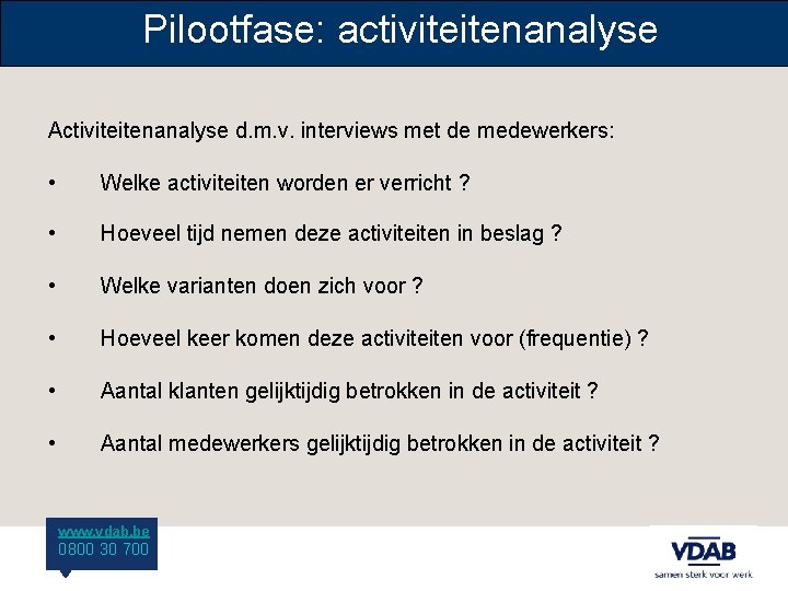 Pilootfase: activiteitenanalyse Activiteitenanalyse d. m. v. interviews met de medewerkers: • Welke activiteiten worden