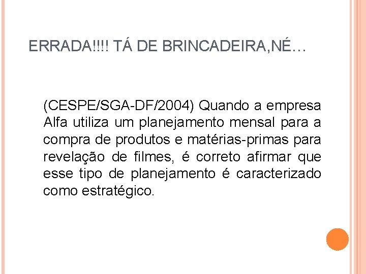 ERRADA!!!! TÁ DE BRINCADEIRA, NÉ… (CESPE/SGA-DF/2004) Quando a empresa Alfa utiliza um planejamento mensal