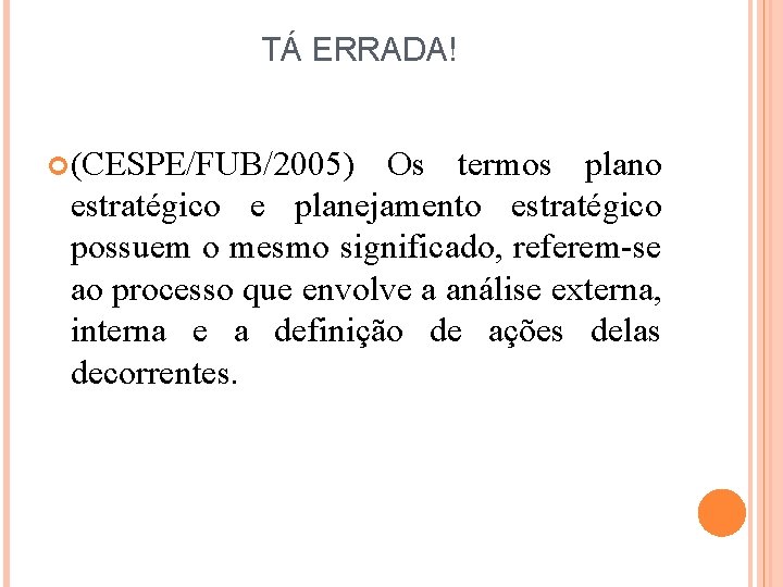 TÁ ERRADA! (CESPE/FUB/2005) Os termos plano estratégico e planejamento estratégico possuem o mesmo significado,