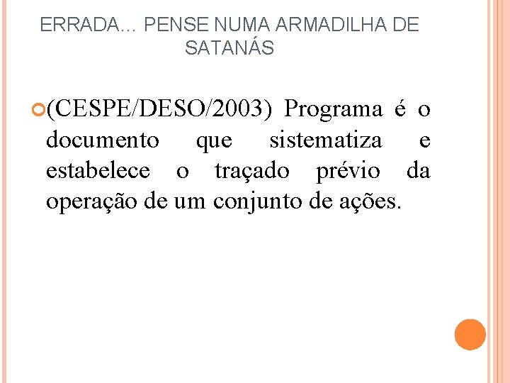 ERRADA… PENSE NUMA ARMADILHA DE SATANÁS (CESPE/DESO/2003) Programa é o documento que sistematiza e