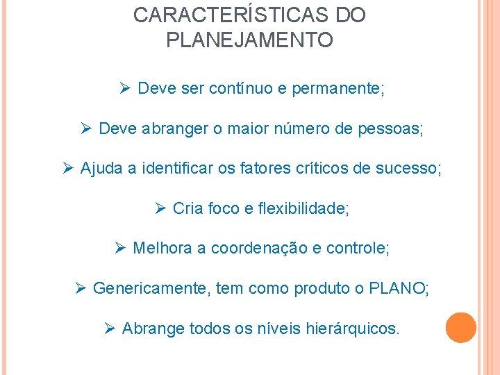 CARACTERÍSTICAS DO PLANEJAMENTO Ø Deve ser contínuo e permanente; Ø Deve abranger o maior