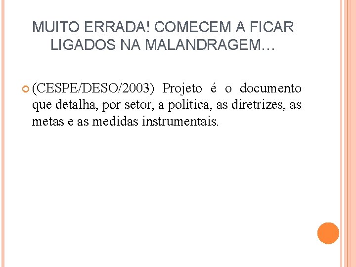 MUITO ERRADA! COMECEM A FICAR LIGADOS NA MALANDRAGEM… (CESPE/DESO/2003) Projeto é o documento que