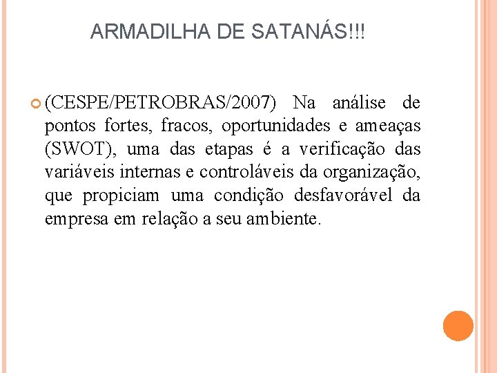 ARMADILHA DE SATANÁS!!! (CESPE/PETROBRAS/2007) Na análise de pontos fortes, fracos, oportunidades e ameaças (SWOT),