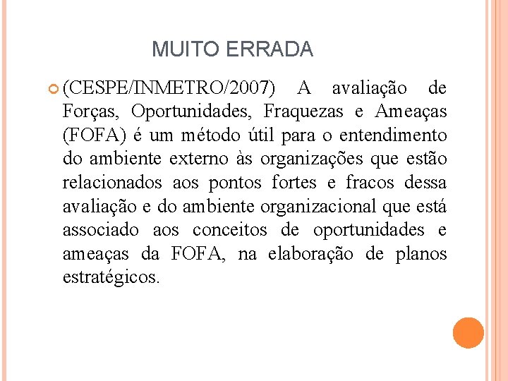 MUITO ERRADA (CESPE/INMETRO/2007) A avaliação de Forças, Oportunidades, Fraquezas e Ameaças (FOFA) é um