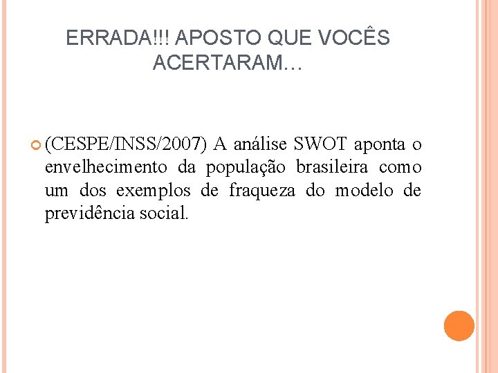 ERRADA!!! APOSTO QUE VOCÊS ACERTARAM… (CESPE/INSS/2007) A análise SWOT aponta o envelhecimento da população