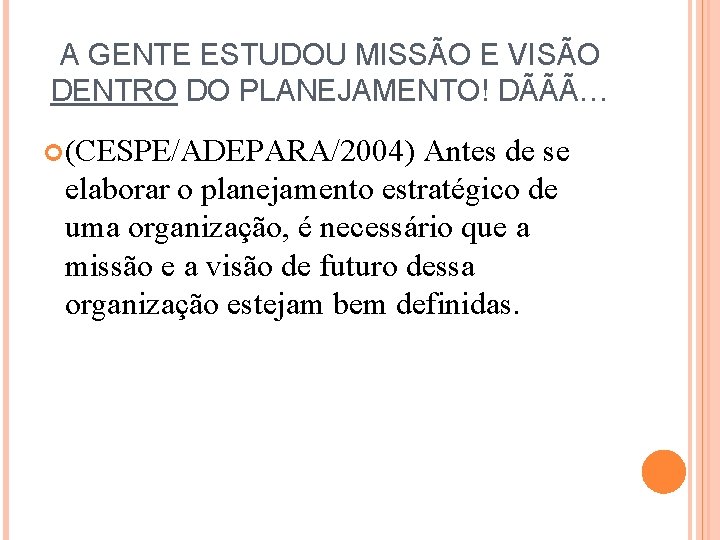 A GENTE ESTUDOU MISSÃO E VISÃO DENTRO DO PLANEJAMENTO! DÃÃÃ… (CESPE/ADEPARA/2004) Antes de se