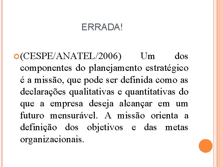 ERRADA! (CESPE/ANATEL/2006) Um dos componentes do planejamento estratégico é a missão, que pode ser