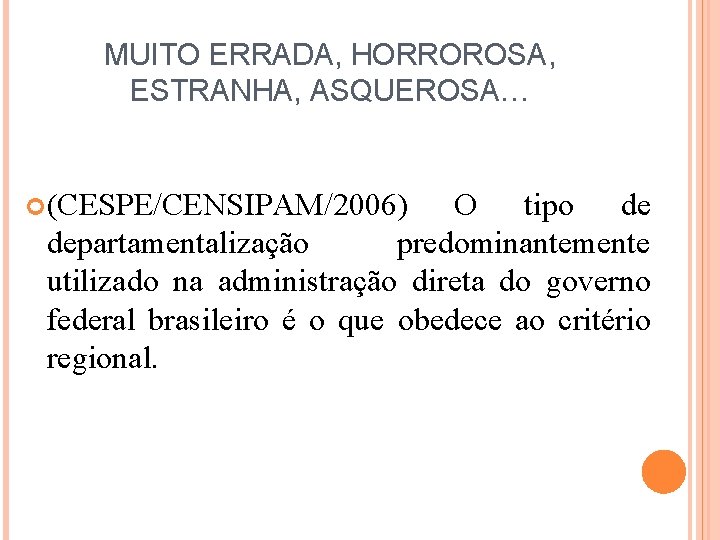 MUITO ERRADA, HORROROSA, ESTRANHA, ASQUEROSA… (CESPE/CENSIPAM/2006) O tipo de departamentalização predominantemente utilizado na administração