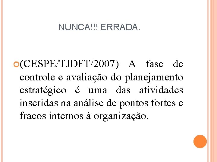 NUNCA!!! ERRADA. (CESPE/TJDFT/2007) A fase de controle e avaliação do planejamento estratégico é uma