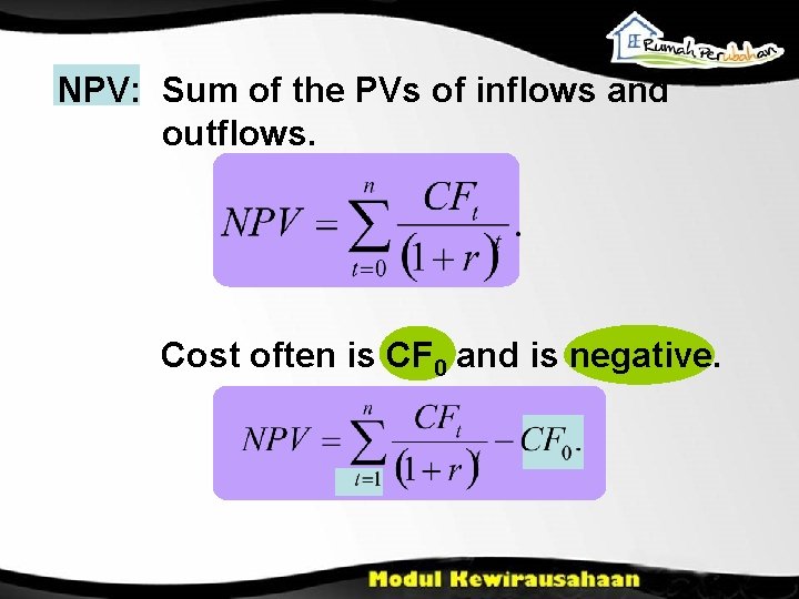 NPV: Sum of the PVs of inflows and outflows. Cost often is CF 0