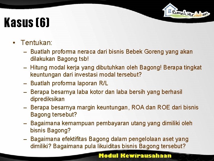 Kasus (6) • Tentukan: – Buatlah proforma neraca dari bisnis Bebek Goreng yang akan