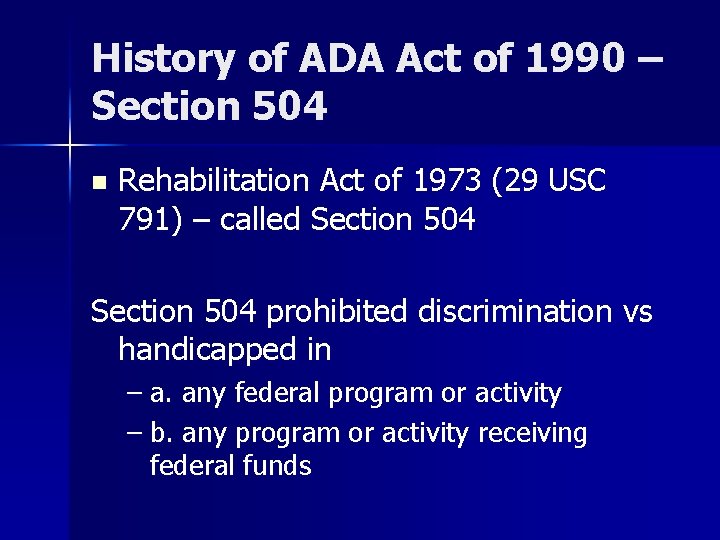 History of ADA Act of 1990 – Section 504 n Rehabilitation Act of 1973