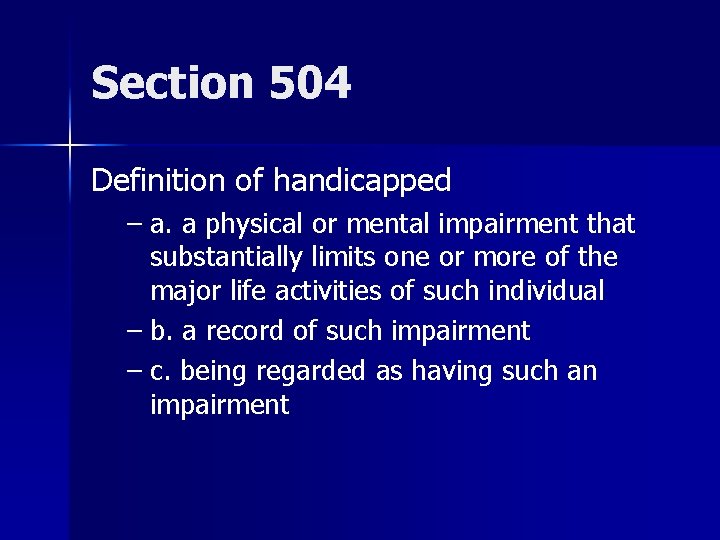 Section 504 Definition of handicapped – a. a physical or mental impairment that substantially
