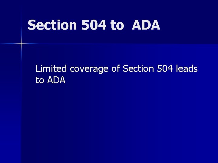 Section 504 to ADA Limited coverage of Section 504 leads to ADA 
