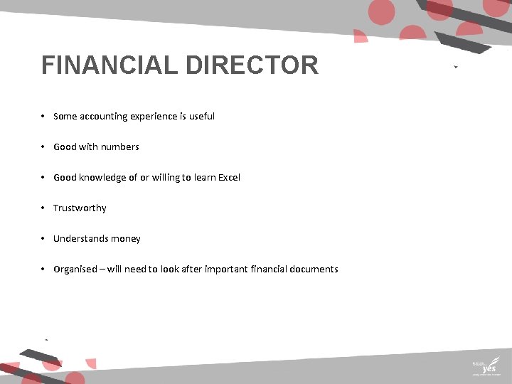 FINANCIAL DIRECTOR • Some accounting experience is useful • Good with numbers • Good