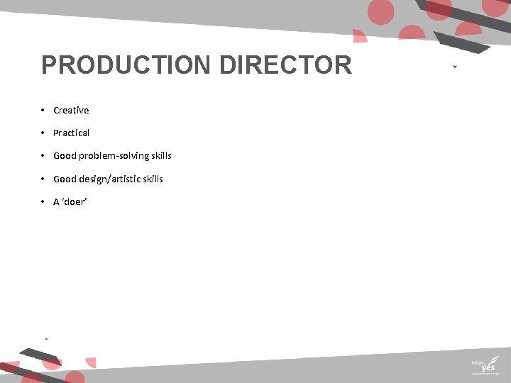 PRODUCTION DIRECTOR • Creative • Practical • Good problem-solving skills • Good design/artistic skills