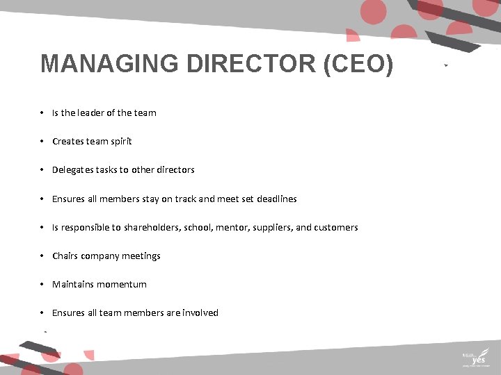 MANAGING DIRECTOR (CEO) • Is the leader of the team • Creates team spirit