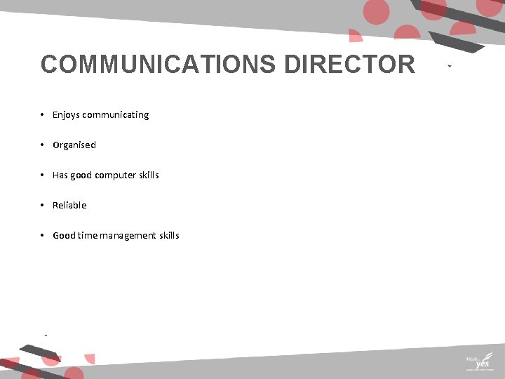 COMMUNICATIONS DIRECTOR • Enjoys communicating • Organised • Has good computer skills • Reliable