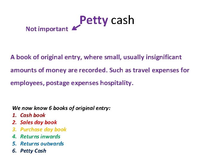 Not important Petty cash A book of original entry, where small, usually insignificant amounts