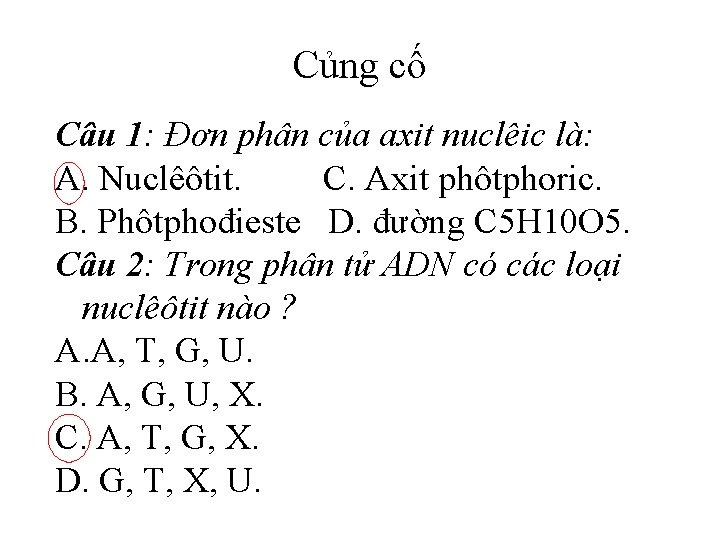Củng cố Câu 1: Đơn phân của axit nuclêic là: A. Nuclêôtit. C. Axit