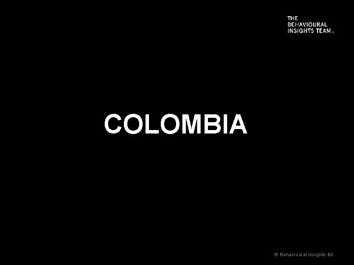 COLOMBIA © Behavioural Insights ltd 