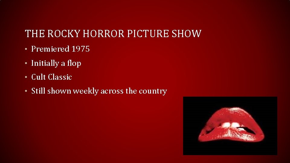 THE ROCKY HORROR PICTURE SHOW • Premiered 1975 • Initially a flop • Cult