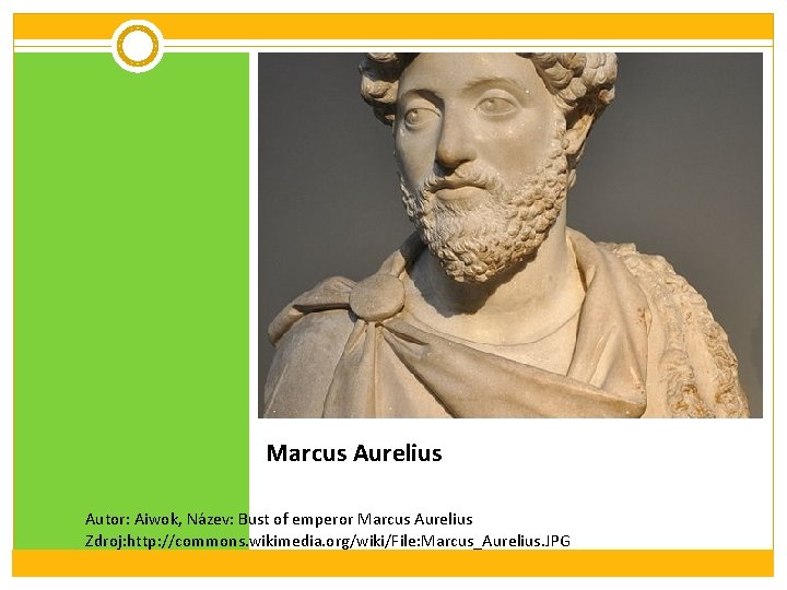 Marcus Aurelius Autor: Aiwok, Název: Bust of emperor Marcus Aurelius Zdroj: http: //commons. wikimedia.