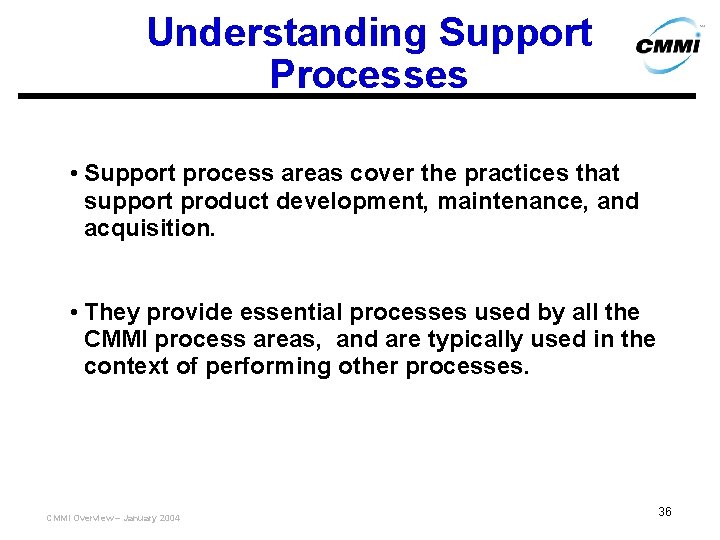 Understanding Support Processes • Support process areas cover the practices that support product development,