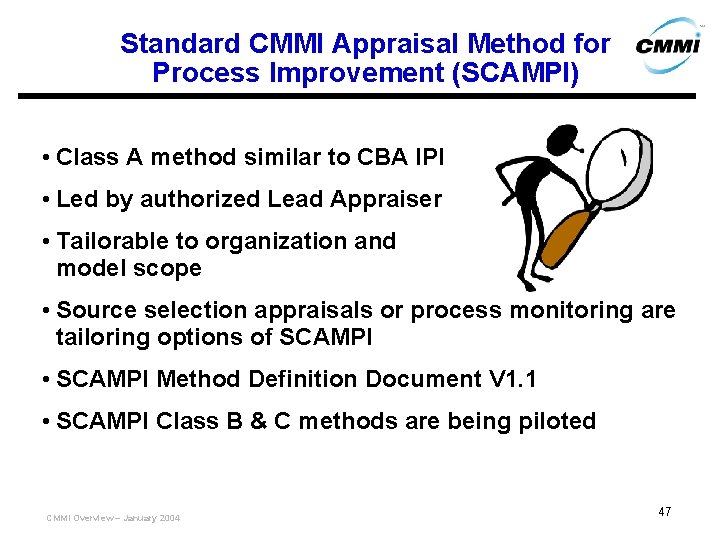 Standard CMMI Appraisal Method for Process Improvement (SCAMPI) • Class A method similar to
