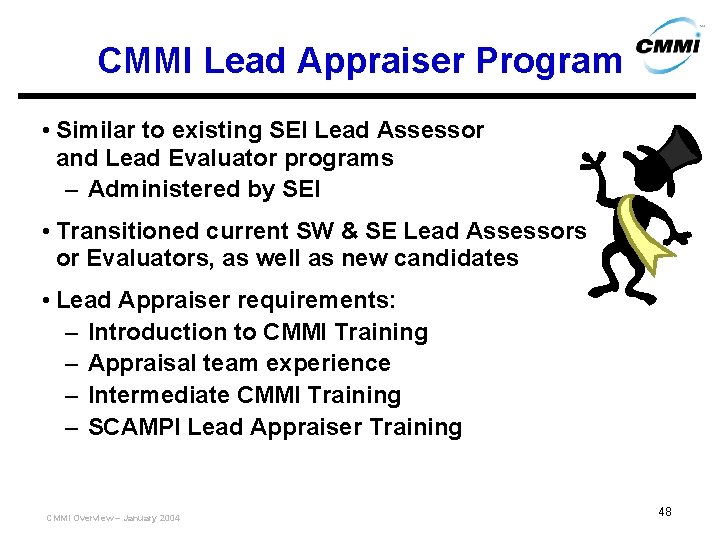 CMMI Lead Appraiser Program • Similar to existing SEI Lead Assessor and Lead Evaluator