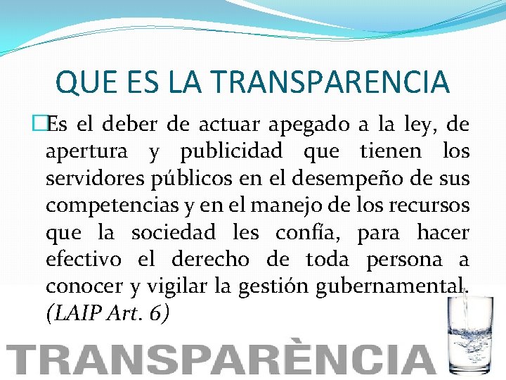 QUE ES LA TRANSPARENCIA �Es el deber de actuar apegado a la ley, de
