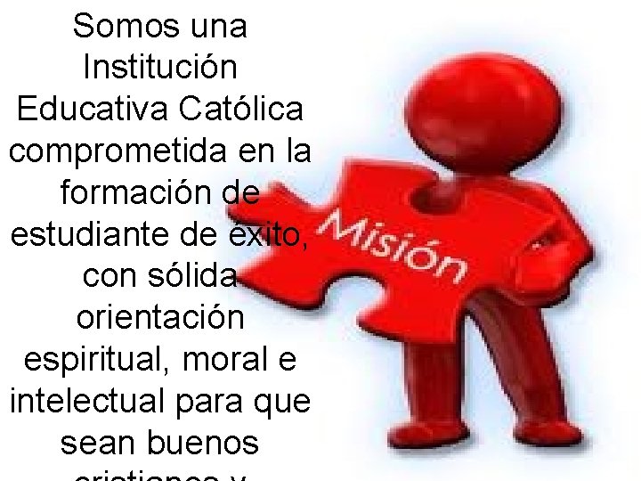 Somos una Institución Educativa Católica comprometida en la formación de estudiante de éxito, con
