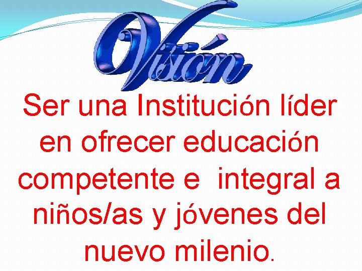 Ser una Institución líder en ofrecer educación competente e integral a niños/as y jóvenes