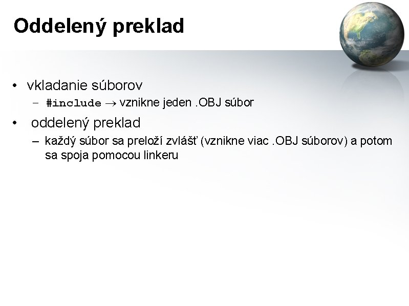 Oddelený preklad • vkladanie súborov – #include vznikne jeden. OBJ súbor • oddelený preklad