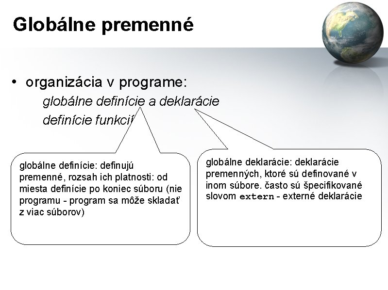 Globálne premenné • organizácia v programe: globálne definície a deklarácie definície funkcií globálne definície: