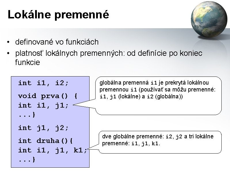 Lokálne premenné • definované vo funkciách • platnosť lokálnych premenných: od definície po koniec