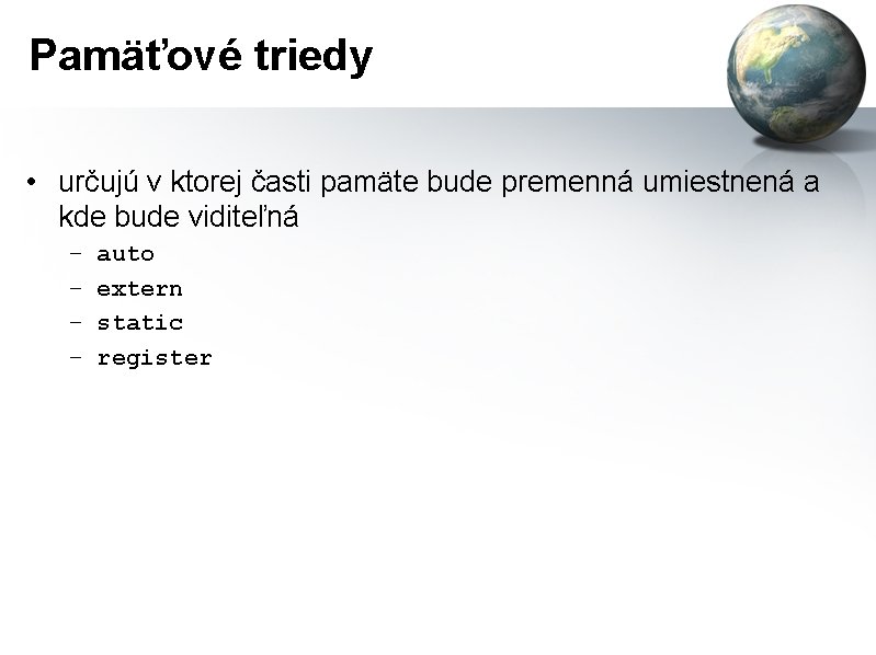 Pamäťové triedy • určujú v ktorej časti pamäte bude premenná umiestnená a kde bude