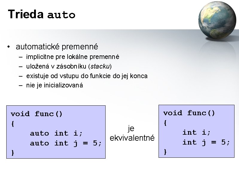 Trieda auto • automatické premenné – – implicitne pre lokálne premenné uložená v zásobníku