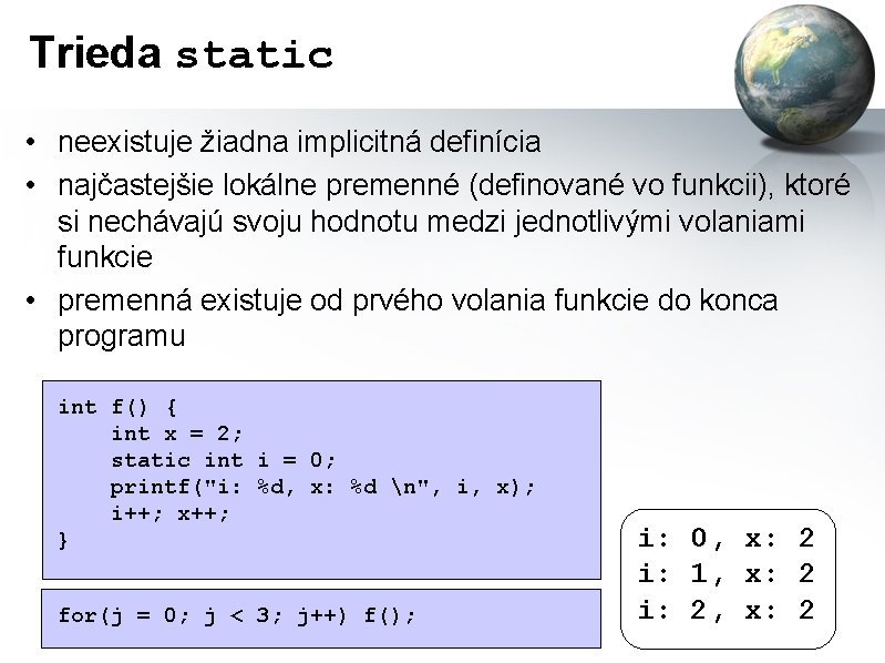 Trieda static • neexistuje žiadna implicitná definícia • najčastejšie lokálne premenné (definované vo funkcii),