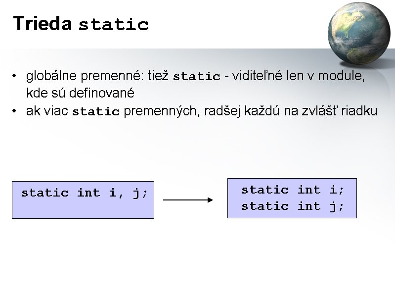 Trieda static • globálne premenné: tiež static - viditeľné len v module, kde sú