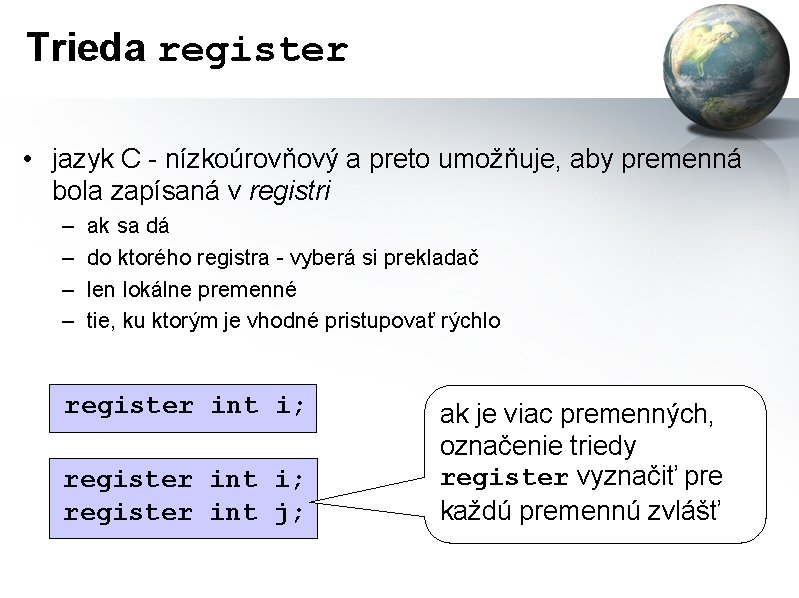 Trieda register • jazyk C - nízkoúrovňový a preto umožňuje, aby premenná bola zapísaná