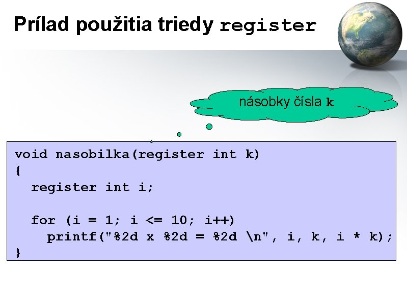 Prílad použitia triedy register násobky čísla k void nasobilka(register int k) { register int
