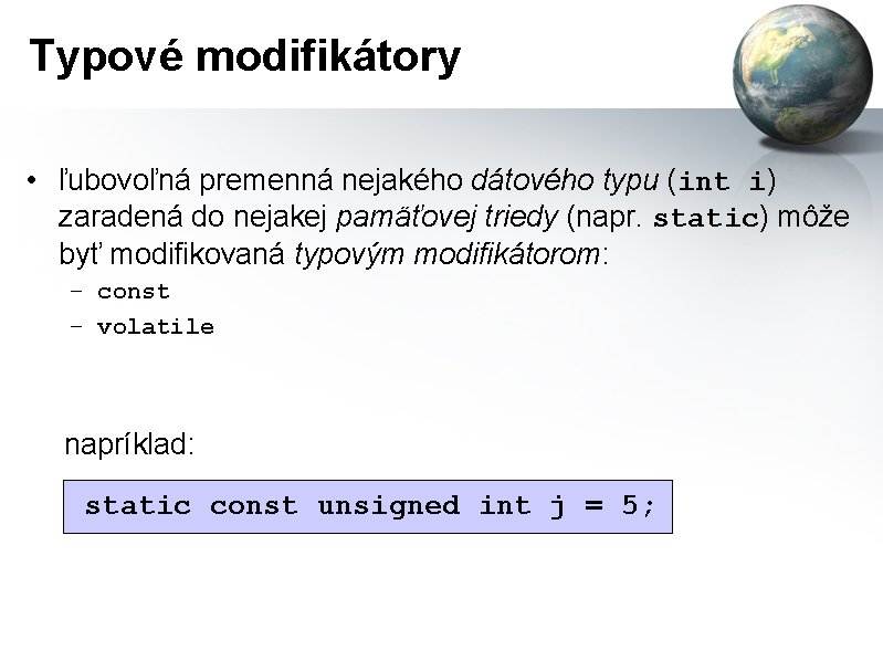 Typové modifikátory • ľubovoľná premenná nejakého dátového typu (int i) zaradená do nejakej pamäťovej