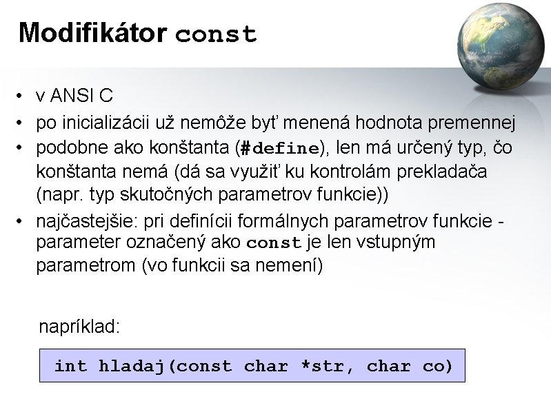 Modifikátor const • v ANSI C • po inicializácii už nemôže byť menená hodnota
